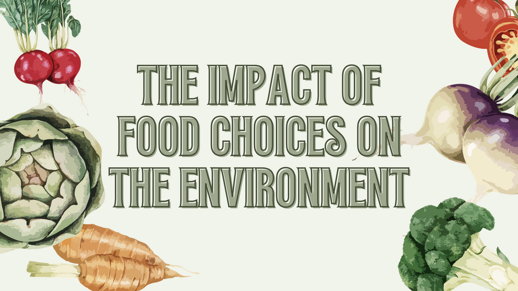The Impact of Food Choices on the Environment: Understanding the Connection